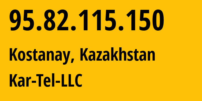 IP address 95.82.115.150 (Kostanay, Qostanay Oblysy, Kazakhstan) get location, coordinates on map, ISP provider AS206026 Kar-Tel-LLC // who is provider of ip address 95.82.115.150, whose IP address