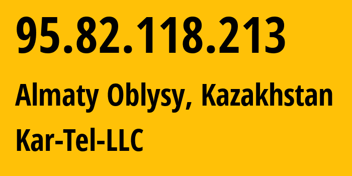 IP-адрес 95.82.118.213 (Алматинская Область, Алматинская Область, Казахстан) определить местоположение, координаты на карте, ISP провайдер AS206026 Kar-Tel-LLC // кто провайдер айпи-адреса 95.82.118.213