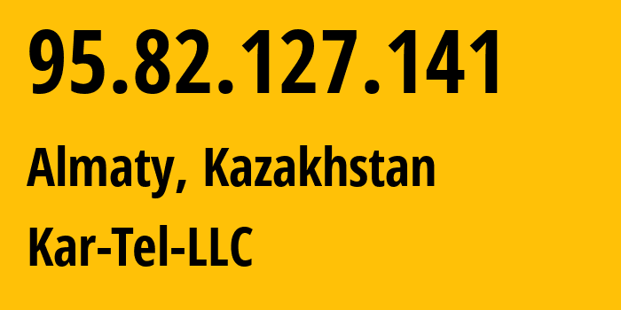 IP address 95.82.127.141 (Almaty, Almaty, Kazakhstan) get location, coordinates on map, ISP provider AS206026 Kar-Tel-LLC // who is provider of ip address 95.82.127.141, whose IP address