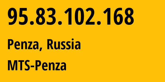 IP address 95.83.102.168 (Penza, Penza Oblast, Russia) get location, coordinates on map, ISP provider AS35728 MTS-Penza // who is provider of ip address 95.83.102.168, whose IP address