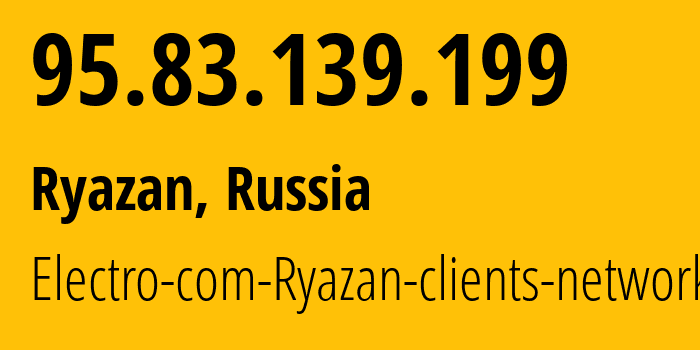 IP address 95.83.139.199 (Ryazan, Ryazan Oblast, Russia) get location, coordinates on map, ISP provider AS15774 Electro-com-Ryazan-clients-network // who is provider of ip address 95.83.139.199, whose IP address