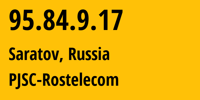 IP address 95.84.9.17 (Saratov, Saratov Oblast, Russia) get location, coordinates on map, ISP provider AS12389 PJSC-Rostelecom // who is provider of ip address 95.84.9.17, whose IP address