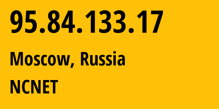 IP address 95.84.133.17 (Moscow, Moscow, Russia) get location, coordinates on map, ISP provider AS42610 NCNET // who is provider of ip address 95.84.133.17, whose IP address