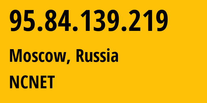 IP-адрес 95.84.139.219 (Москва, Москва, Россия) определить местоположение, координаты на карте, ISP провайдер AS42610 NCNET // кто провайдер айпи-адреса 95.84.139.219