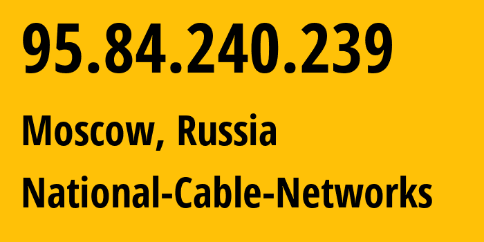 IP address 95.84.240.239 (Moscow, Moscow, Russia) get location, coordinates on map, ISP provider AS42610 National-Cable-Networks // who is provider of ip address 95.84.240.239, whose IP address