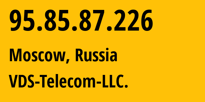 IP address 95.85.87.226 (Moscow, Moscow, Russia) get location, coordinates on map, ISP provider AS43297 VDS-Telecom-LLC. // who is provider of ip address 95.85.87.226, whose IP address