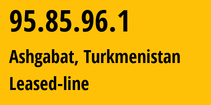 IP address 95.85.96.1 (Ashgabat, Ashgabat, Turkmenistan) get location, coordinates on map, ISP provider AS20661 Leased-line // who is provider of ip address 95.85.96.1, whose IP address