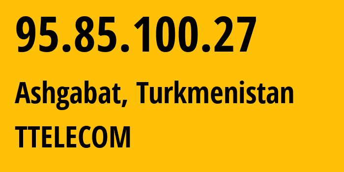 IP-адрес 95.85.100.27 (Ашхабад, Ашхабад, Туркмения) определить местоположение, координаты на карте, ISP провайдер AS20661 TTELECOM // кто провайдер айпи-адреса 95.85.100.27