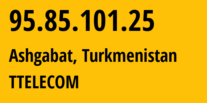 IP-адрес 95.85.101.25 (Ашхабад, Ашхабад, Туркмения) определить местоположение, координаты на карте, ISP провайдер AS20661 TTELECOM // кто провайдер айпи-адреса 95.85.101.25