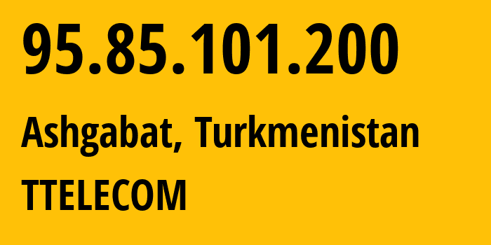 IP address 95.85.101.200 (Ashgabat, Ashgabat, Turkmenistan) get location, coordinates on map, ISP provider AS20661 TTELECOM // who is provider of ip address 95.85.101.200, whose IP address