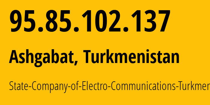 IP-адрес 95.85.102.137 (Ашхабад, Ашхабад, Туркмения) определить местоположение, координаты на карте, ISP провайдер AS20661 State-Company-of-Electro-Communications-Turkmentelecom // кто провайдер айпи-адреса 95.85.102.137