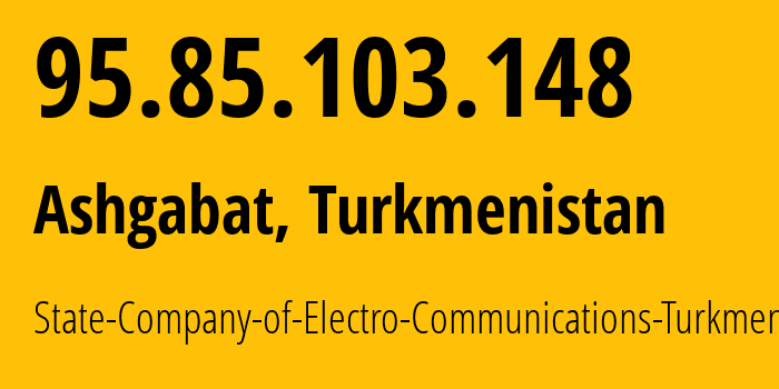 IP address 95.85.103.148 (Ashgabat, Ashgabat, Turkmenistan) get location, coordinates on map, ISP provider AS20661 State-Company-of-Electro-Communications-Turkmentelecom // who is provider of ip address 95.85.103.148, whose IP address