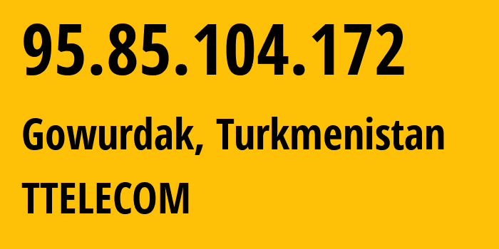 IP-адрес 95.85.104.172 (Gowurdak, Лебапский велаят, Туркмения) определить местоположение, координаты на карте, ISP провайдер AS20661 TTELECOM // кто провайдер айпи-адреса 95.85.104.172