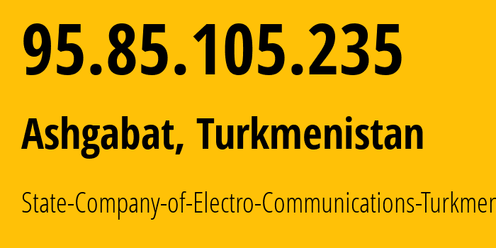 IP-адрес 95.85.105.235 (Ашхабад, Ашхабад, Туркмения) определить местоположение, координаты на карте, ISP провайдер AS20661 State-Company-of-Electro-Communications-Turkmentelecom // кто провайдер айпи-адреса 95.85.105.235