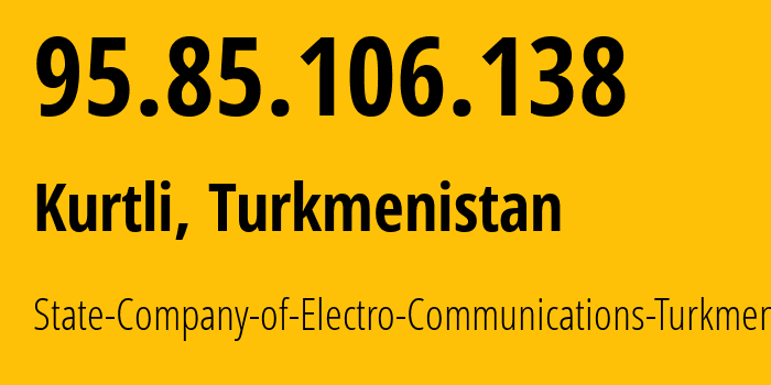 IP-адрес 95.85.106.138 (Куртли, Ашхабад, Туркмения) определить местоположение, координаты на карте, ISP провайдер AS20661 State-Company-of-Electro-Communications-Turkmentelecom // кто провайдер айпи-адреса 95.85.106.138