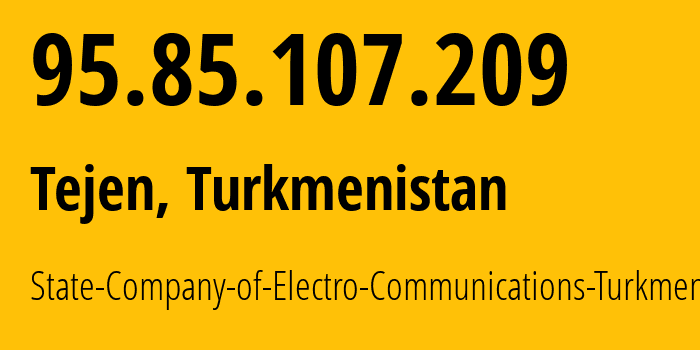 IP-адрес 95.85.107.209 (Теджен, Ахалский велаят, Туркмения) определить местоположение, координаты на карте, ISP провайдер AS20661 State-Company-of-Electro-Communications-Turkmentelecom // кто провайдер айпи-адреса 95.85.107.209