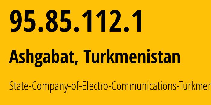 IP-адрес 95.85.112.1 (Ашхабад, Ашхабад, Туркмения) определить местоположение, координаты на карте, ISP провайдер AS20661 State-Company-of-Electro-Communications-Turkmentelecom // кто провайдер айпи-адреса 95.85.112.1