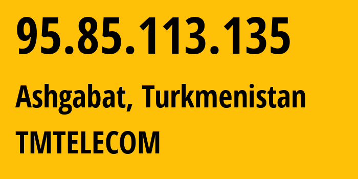 IP address 95.85.113.135 (Ashgabat, Ashgabat, Turkmenistan) get location, coordinates on map, ISP provider AS20661 TMTELECOM // who is provider of ip address 95.85.113.135, whose IP address