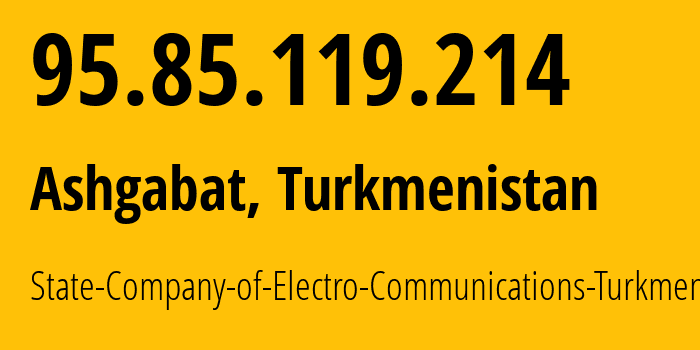 IP-адрес 95.85.119.214 (Ашхабад, Ашхабад, Туркмения) определить местоположение, координаты на карте, ISP провайдер AS20661 State-Company-of-Electro-Communications-Turkmentelecom // кто провайдер айпи-адреса 95.85.119.214