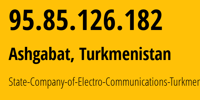 IP address 95.85.126.182 (Ashgabat, Ashgabat, Turkmenistan) get location, coordinates on map, ISP provider AS20661 State-Company-of-Electro-Communications-Turkmentelecom // who is provider of ip address 95.85.126.182, whose IP address