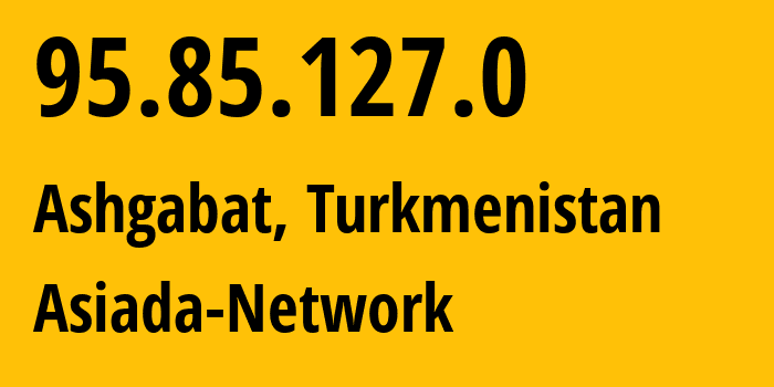 IP-адрес 95.85.127.0 (Ашхабад, Ашхабад, Туркмения) определить местоположение, координаты на карте, ISP провайдер AS20661 Asiada-Network // кто провайдер айпи-адреса 95.85.127.0