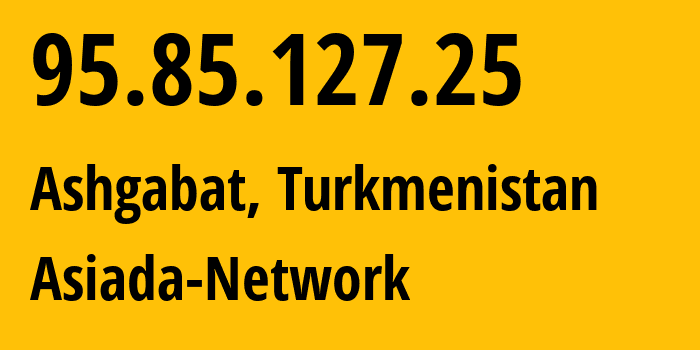 IP-адрес 95.85.127.25 (Ашхабад, Ашхабад, Туркмения) определить местоположение, координаты на карте, ISP провайдер AS20661 Asiada-Network // кто провайдер айпи-адреса 95.85.127.25