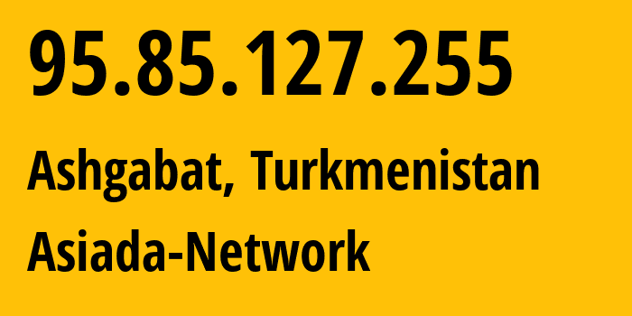 IP-адрес 95.85.127.255 (Ашхабад, Ашхабад, Туркмения) определить местоположение, координаты на карте, ISP провайдер AS20661 Asiada-Network // кто провайдер айпи-адреса 95.85.127.255