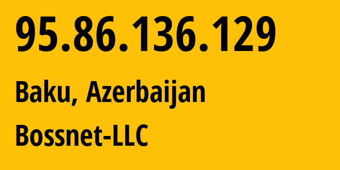 IP address 95.86.136.129 (Baku, Baku City, Azerbaijan) get location, coordinates on map, ISP provider AS200154 Bossnet-LLC // who is provider of ip address 95.86.136.129, whose IP address