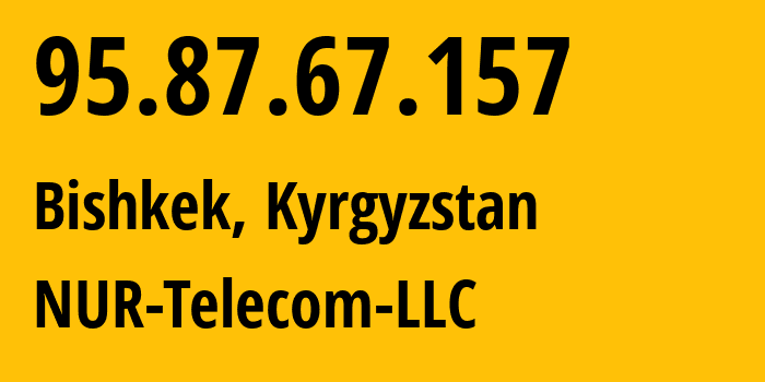 IP address 95.87.67.157 (Bishkek, Gorod Bishkek, Kyrgyzstan) get location, coordinates on map, ISP provider AS47237 NUR-Telecom-LLC // who is provider of ip address 95.87.67.157, whose IP address