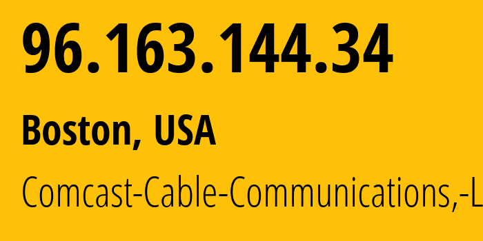 IP address 96.163.144.34 (Boston, Massachusetts, USA) get location, coordinates on map, ISP provider AS7922 Comcast-Cable-Communications,-LLC // who is provider of ip address 96.163.144.34, whose IP address