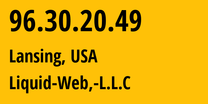 IP address 96.30.20.49 (Lansing, Michigan, USA) get location, coordinates on map, ISP provider AS32244 Liquid-Web,-L.L.C // who is provider of ip address 96.30.20.49, whose IP address