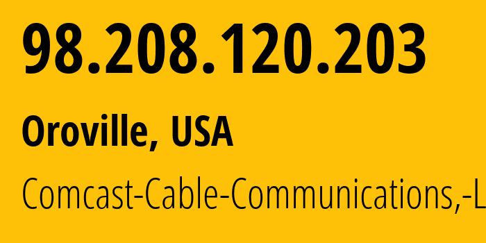 IP-адрес 98.208.120.203 (Оровилл, Калифорния, США) определить местоположение, координаты на карте, ISP провайдер AS7922 Comcast-Cable-Communications,-LLC // кто провайдер айпи-адреса 98.208.120.203