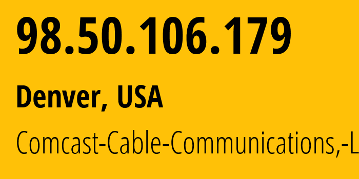 IP-адрес 98.50.106.179 (Денвер, Колорадо, США) определить местоположение, координаты на карте, ISP провайдер AS33652 Comcast-Cable-Communications,-LLC // кто провайдер айпи-адреса 98.50.106.179