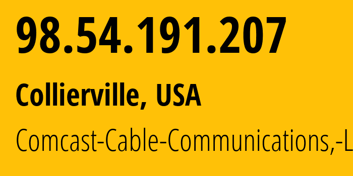 IP address 98.54.191.207 (Collierville, Tennessee, USA) get location, coordinates on map, ISP provider AS22258 Comcast-Cable-Communications,-LLC // who is provider of ip address 98.54.191.207, whose IP address