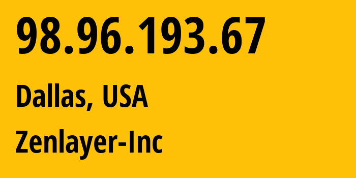 IP address 98.96.193.67 (Dallas, Texas, USA) get location, coordinates on map, ISP provider AS21859 Zenlayer-Inc // who is provider of ip address 98.96.193.67, whose IP address