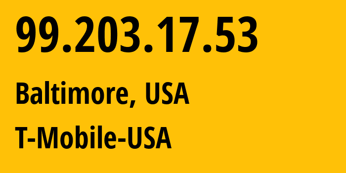 IP address 99.203.17.53 (Baltimore, Maryland, USA) get location, coordinates on map, ISP provider AS T-Mobile-USA // who is provider of ip address 99.203.17.53, whose IP address