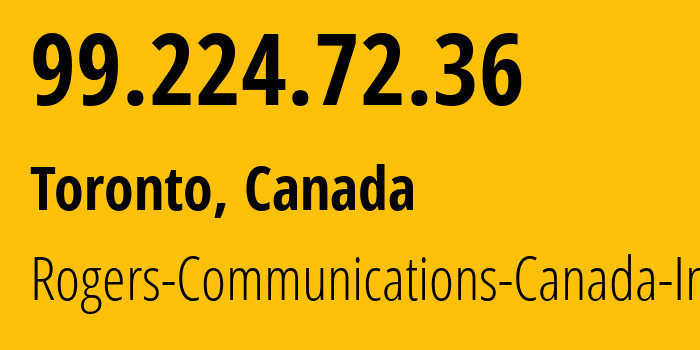 IP address 99.224.72.36 (Toronto, Ontario, Canada) get location, coordinates on map, ISP provider AS812 Rogers-Communications-Canada-Inc. // who is provider of ip address 99.224.72.36, whose IP address