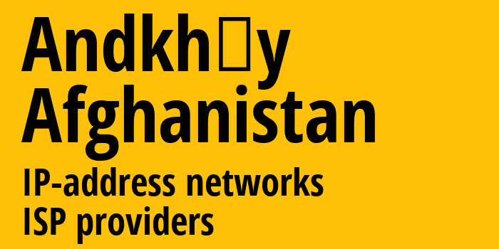 Andkhōy [Andkhōy] Афганистан: информация о городе, айпи-адреса, IP-провайдеры