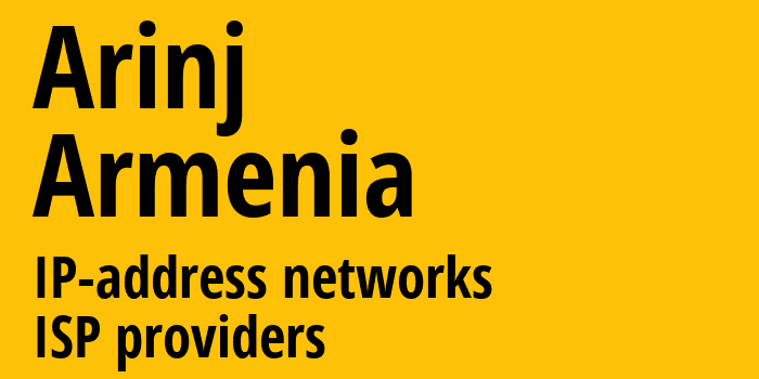 Arinj [Arinj] Армения: информация о городе, айпи-адреса, IP-провайдеры