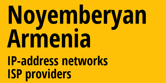 Ноемберян [Noyemberyan] Армения: информация о городе, айпи-адреса, IP-провайдеры