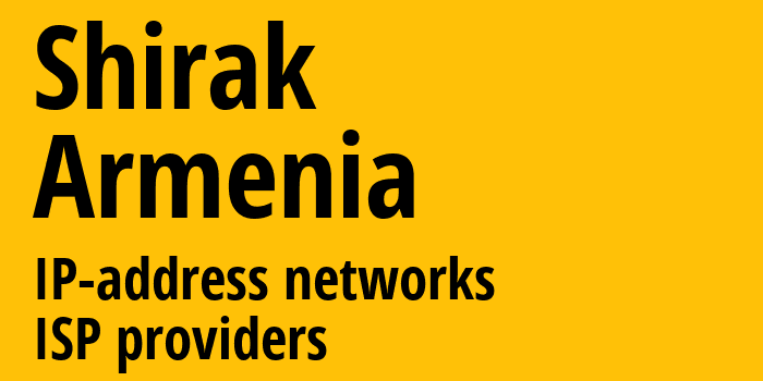 Ширак [Shirak] Армения: информация о городе, айпи-адреса, IP-провайдеры
