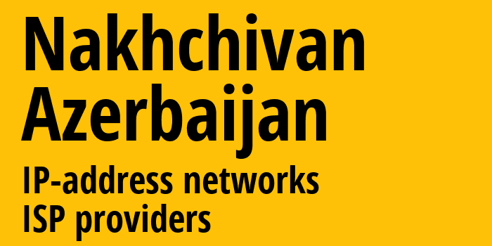 Нахичевань [Nakhchivan] Азербайджан: информация о городе, айпи-адреса, IP-провайдеры
