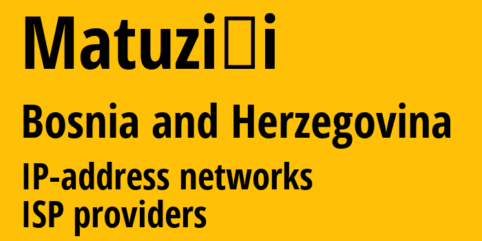 Matuzići [Matuzići] Босния и Герцеговина: информация о городе, айпи-адреса, IP-провайдеры