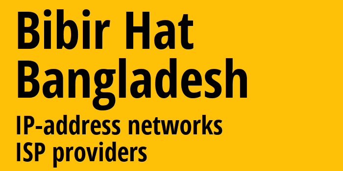 Bibir Hat [Bibir Hat] Бангладеш: информация о городе, айпи-адреса, IP-провайдеры