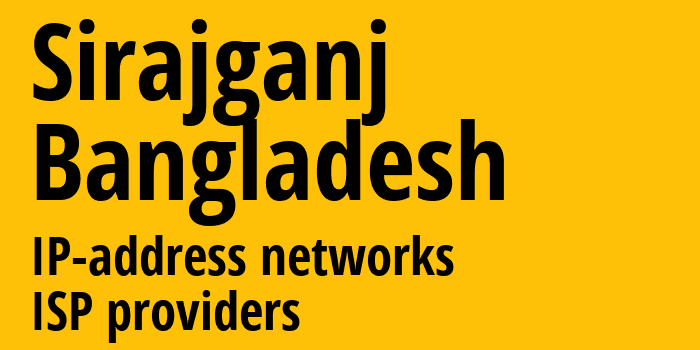 Сираджгандж [Sirajganj] Бангладеш: информация о городе, айпи-адреса, IP-провайдеры