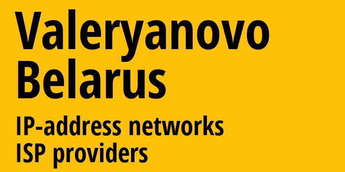 Валерьяново [Valeryanovo] Беларусь: информация о городе, айпи-адреса, IP-провайдеры