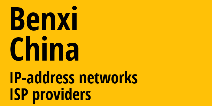 Бэньси [Benxi] Китай: информация о городе, айпи-адреса, IP-провайдеры