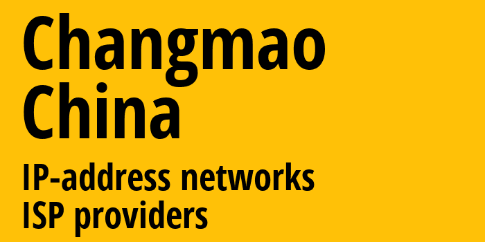 Changmao [Changmao] Китай: информация о городе, айпи-адреса, IP-провайдеры