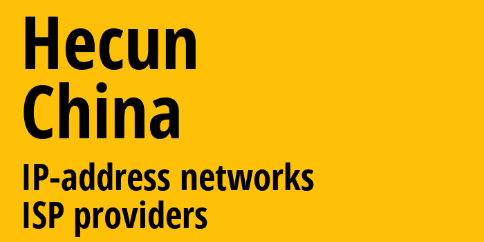 Hecun [Hecun] Китай: информация о городе, айпи-адреса, IP-провайдеры