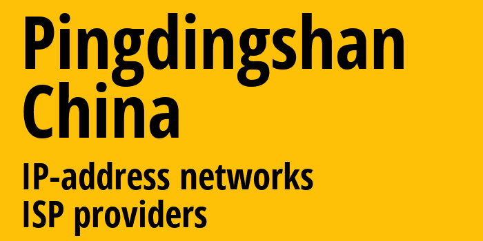 Пиндиншань [Pingdingshan] Китай: информация о городе, айпи-адреса, IP-провайдеры